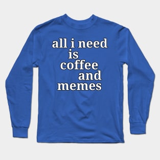 All I Need is Coffee and Memes Funny Long Sleeve T-Shirt